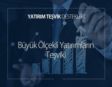 Büyük Ölçekli Yatırımların Teşviki