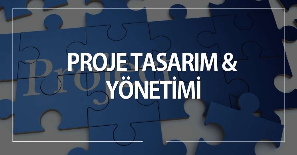 Proje Tasarım ve Yönetimi